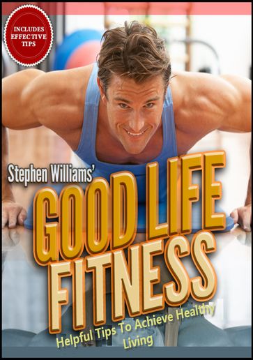 Goodlife Fitness: Helpful Tips To Achieve Healthy Living - Stephen Williams