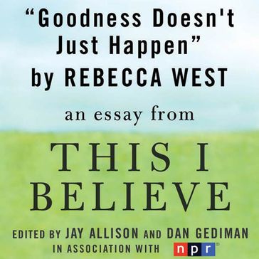 Goodness Doesn't Just Happen - Rebecca West