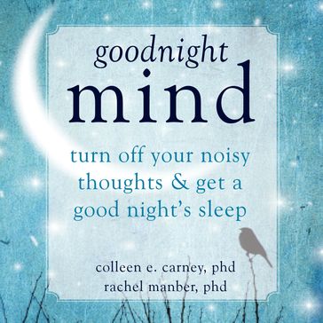 Goodnight Mind - PhD Colleen E. Carney - PhD Rachel Manber