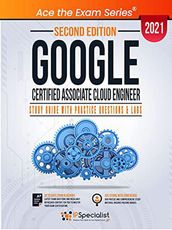 Google Certified Associate Cloud Engineer : Study Guide with Practice Questions and Labs Second Edition 2021