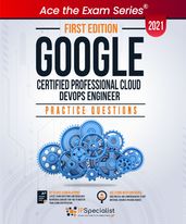 Google Certified Professional Cloud DevOps Engineer: +120 Exam Practice Questions with detail explanations and reference links - First Edition - 2021