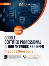 Google Certified Professional Cloud Network Engineer: +160 Exam Practice Questions with Detailed Explanations and Reference Links: Second Edition - 2023