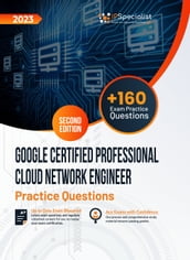 Google Certified Professional Cloud Network Engineer: +160 Exam Practice Questions with Detailed Explanations and Reference Links: Second Edition - 2023