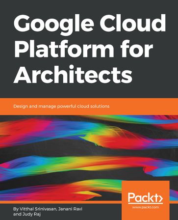 Google Cloud Platform for Architects - Vitthal Srinivasan - Janani Ravi - Judy Raj