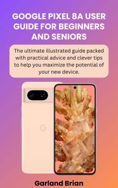 Google Pixel 8A User Guide For Beginners and Seniors