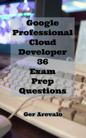 Google Professional Cloud Developer 36 Exam Prep Questions