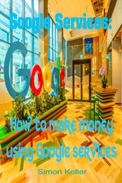 Google Services: How to Make Money Using Google Services