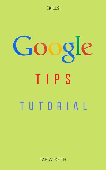 Google Tips Tutorial - Tab W. Keith