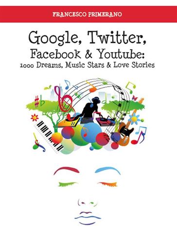 Google, Twitter, Facebook e Youtube: 1000 Dreams, Music Stars e Love Stories - Francesco Primerano