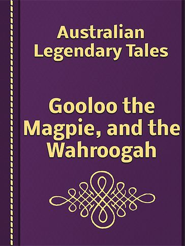 Gooloo the Magpie, and the Wahroogah - Australian Legendary Tales