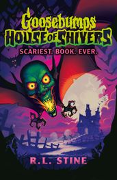 Goosebumps: House of Shivers: Scariest. Book. Ever. eBOOK