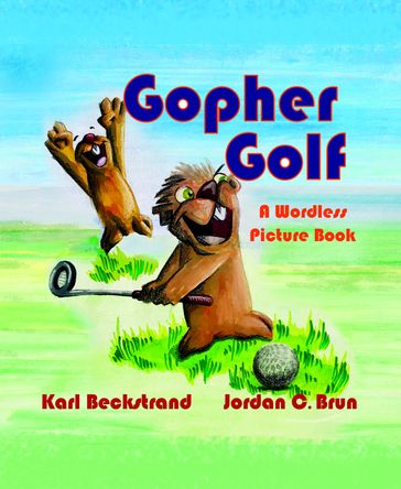 Gopher Golf: A Wordless Picture Book - Jordan C. Brun - Karl Beckstrand