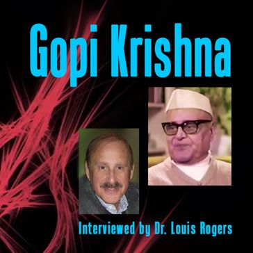 Gopi Krishna: An Interview with Louis Rogers - Krishna Gopi