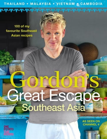 Gordon's Great Escape Southeast Asia: 100 of my favourite Southeast Asian recipes - Gordon Ramsay