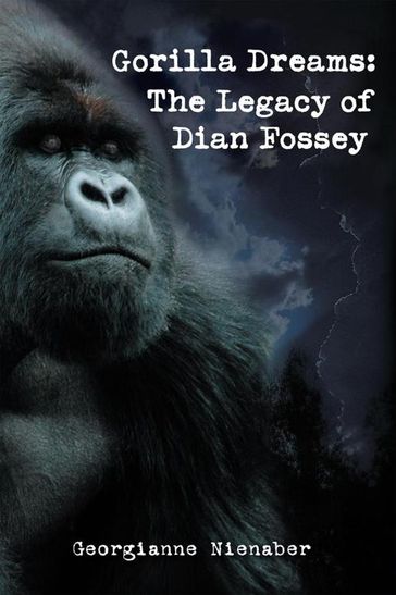 Gorilla Dreams: the Legacy of Dian Fossey - Georgianne Nienaber