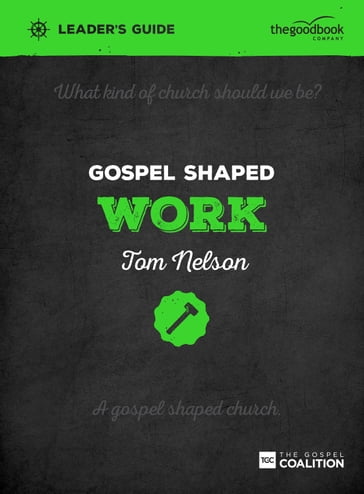 Gospel Shaped Work Leader's Guide - Tom Nelson