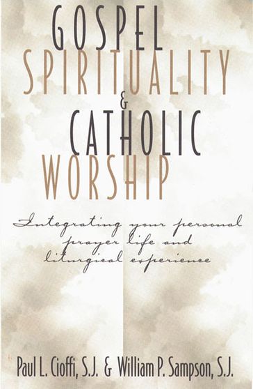 Gospel Spirituality and Catholic Worship - Paul L. Cioffi - SJ - William P. Sampson