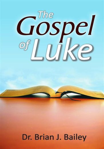 Gospel of Luke - Dr. Brian J. Bailey