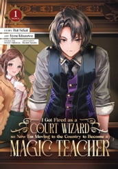 I Got Fired as a Court Wizard so Now I m Moving to the Country to Become a Magic Teacher (Manga) Vol. 1