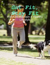 Got Fit, Stay Fit - Ways to Maintain a Healthy Lifestyle