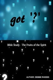 Got  ?  Series: A Study Guide on the Fruits of the Spirit: Newest Version w/Expanded Study Notes!
