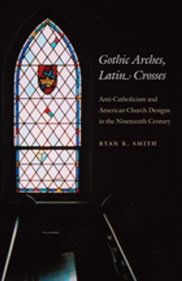 Gothic Arches, Latin Crosses - Ryan K. Smith