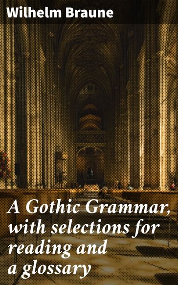 A Gothic Grammar, with selections for reading and a glossary - Wilhelm Braune