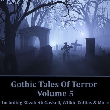 Gothic Tales of Terror Volume 5 - Edgar Allan Poe - Edith Nesbit - Collins Wilkie - Hawthorne Nathaniel - Elizabeth Gaskell