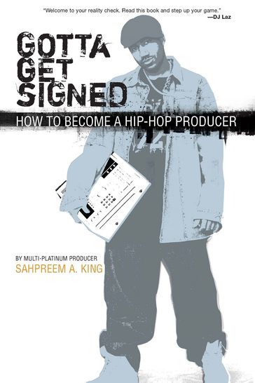 Gotta Get Signed: How To Become A Hip-Hop Producer - Sahpreem A. King
