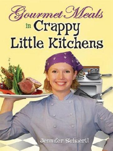 Gourmet Meals in Crappy Little Kitchens - Jennifer Schaertl