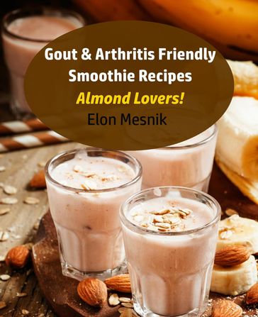 Gout & Arthritis Friendly Smoothie Recipes - Almond Lovers! - Elon Mesnik
