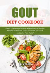 Gout Diet Cookbook: Dietary Guide and Mouth-Watering Low-Purine Recipes to Reduce Uric Acid Levels For Gout and Joint Pain Relief