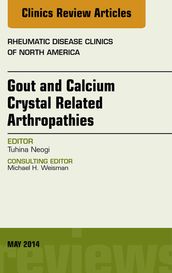 Gout and Calcium Crystal Related Arthropathies, An Issue of Rheumatic Disease Clinics