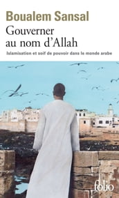 Gouverner au nom d Allah. Islamisation et soif de pouvoir dans le monde arabe