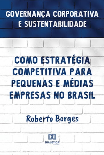 Governança Corporativa e Sustentabilidade como Estratégia Competitiva para Pequenas e Médias Empresas no Brasil - Roberto Borges