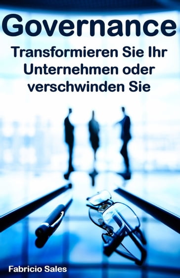 Governance: Transformieren Sie Ihr Unternehmen oder verschwinden Sie - Fabricio Silva