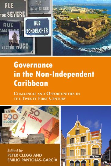 Governance in the Non-Independent Caribbean: Challenges and Opportunities in the Twenty-first Century - Emilio Pantojas-García (Editor) - Peter Clegg (Editor)