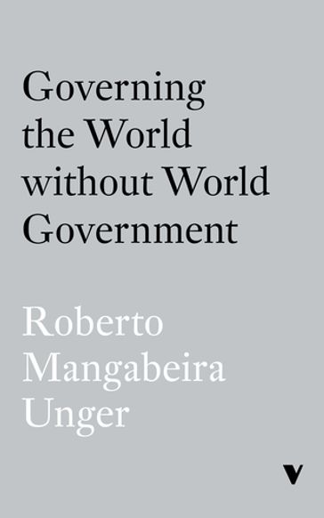 Governing the World Without World Government - Roberto Mangabeira Unger