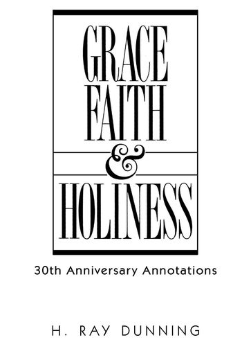 Grace, Faith, and Holiness, 30th Anniversary Annotations - H. Ray Dunning