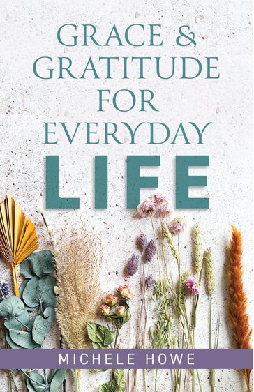 Grace & Gratitude for Everyday Life - Michele Howe