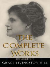 Grace Livingston Hill: The Complete Works