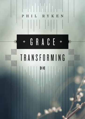 Grace Transforming - Philip Graham Ryken