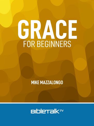 Grace for Beginners - Mike Mazzalongo