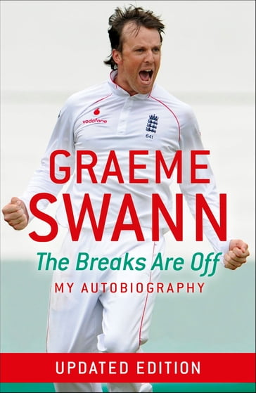 Graeme Swann: The Breaks Are Off - My Autobiography - Graeme Swann