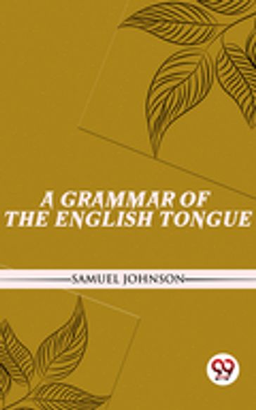 A Grammar Of The English Tongue - Samuel Johnson