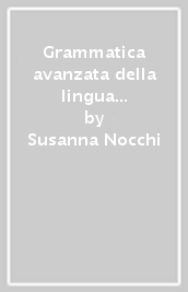 Grammatica avanzata della lingua italiana. Con esercizi