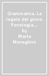 Grammatica. Le regole del gioco. Fonologia, ortografia, morfologia, lessico. Con La grammatica a colpo d occhio. Per la Scuola media. Vol. A