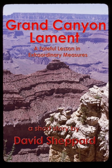 Grand Canyon Lament, A Fateful Lesson in Extraordinary Measures - David Sheppard