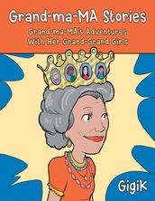 Grand Ma Ma Stories: Grand Ma Ma s Adventures With Her Grand Grand Girls