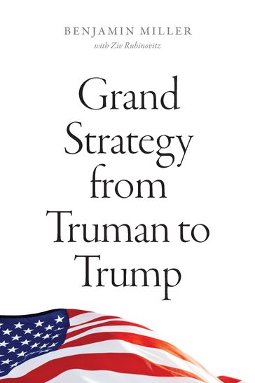 Grand Strategy from Truman to Trump - Benjamin Miller - Ziv Rubinovitz
